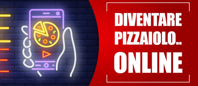 DA OGGI PUOI DIVENTARE UN PIZZAIOLO…ONLINE!